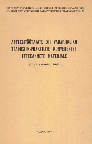 Apteegitöötajate XII vabariikliku teaduslik-praktilise konverentsi ettekannete materjale : 14. - 15. oktoobril 1965. aastal 