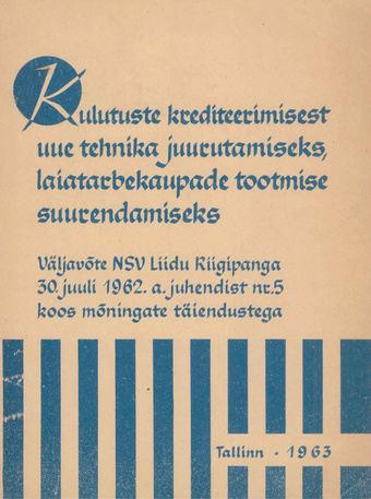 Kulutuste krediteerimisest uue tehnika juurutamiseks, laiatarbekaupade tootmise suurendamiseks : väljavõte NSV Liidu Riigipanga 30. juuli 1962. a. juhendist nr. 5 koos mõningate täiendustega 