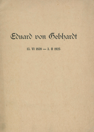 Eduard von Gebhardt 13.VI.1838-3.II.1925 : kataloog mälestusnäitusele kunstihoones 29. septembrist kuni 9. oktoobrini 1938 