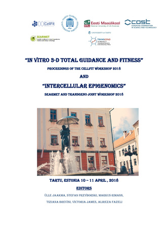 "In vitro 3-D total guidance and fitness" proceedings of the CellFit workshop 2018 and "Intercellular epigenomics" SEARMET and TRANSGENO joint workshop 2018 : Tartu, Estonia 10-11 April, 2018 
