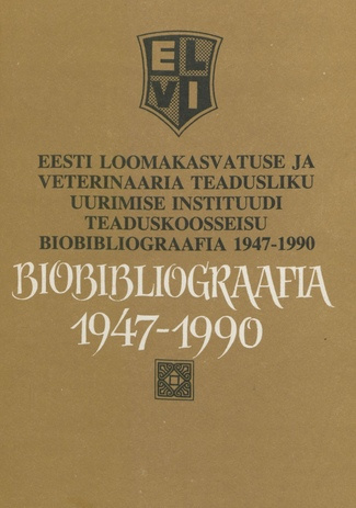 Eesti Loomakasvatuse ja Veterinaaria Teadusliku Uurimise Instituudi teaduskoosseisu biobibliograafia 1947-1990 