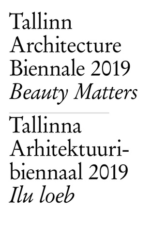 Tallinn Architecture Biennale 2019 "Beauty Matters" : [catalogue] = Tallinna Arhitektuuribiennaal 2019 "Ilu loeb" : [kataloog] 