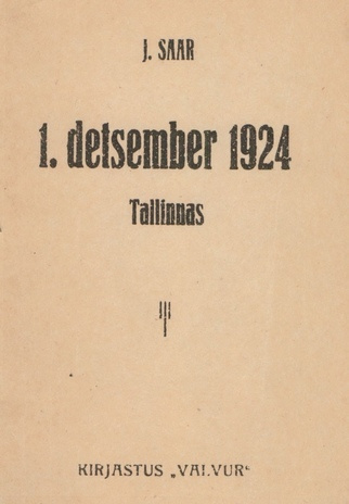 Enamlaste riigipöörde katse Tallinnas 1. detsembril 1924 : osawõtjate tunnistuste ja uurimise andmete järel 