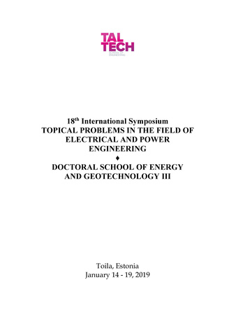 18th international symposium "Topical problems in the field of electrical and power engineering”. Doctoral school of energy and geotechnology. III : Toila, Estonia, January 14-19, 2019 