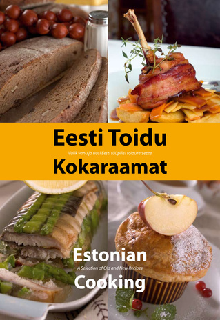 Eesti toidu kokaraamat : valik vanu ja uusi Eesti tüüpilisi toiduretsepte = Estonian cooking : a selection of old and new recipes