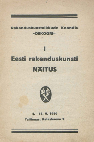 Rakenduskunstnikkude koondis "Dekoori" I Eesti rakenduskunsti näitus : 4. - 18. V. 1930 Tallinnas Rataskaevu 9