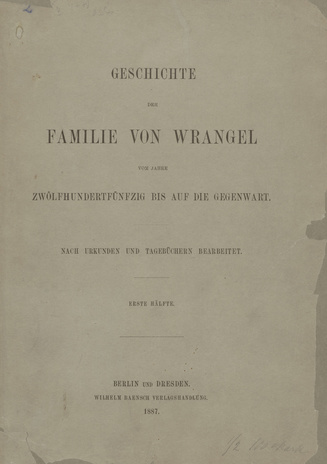 Geschichte der Familie von Wrangel vom Jahre zwölfhundertfünfzig bis auf die Gegenwart : nach Urkunden und Tagebüchern bearbeitet