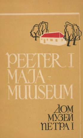 Peeter I Majamuuseum = Дом-музей Петра I : [ekskursioonijuht] 