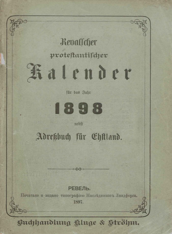 Revalscher protestantischer Kalender für das Jahr 1898 : welches ein Gemeinjahr von 365 Tagen ist : nebst Adressbuch für Estland
