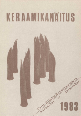 Keraamikanäitus, Tartu Riiklikus Kunstimuuseumis, november-detsember, 1983 : kataloog 