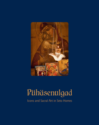 Pühäsenulgad = Icons and sacral art in Seto homes 