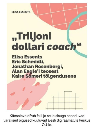 "Triljoni dollari coach" : Elisa Essents Eric Schmidti, Jonathan Rosenbergi, Alan Eagle’i teosest Kaire Sõmeri tõlgendusena 