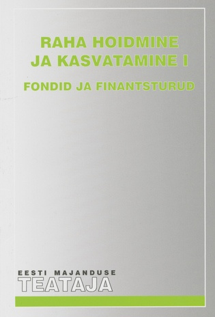 Raha hoidmine ja kasvatamine. I, Fondid ja finantsturud ; (Eesti Majanduse Teataja. Kaasaanne 2008/12)