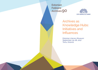 Archives as Knowledge Hubs: Initiatives and Influences : abstracts : Estonian Literary Museum September 25-28, 2017 Tartu, Estonia 
