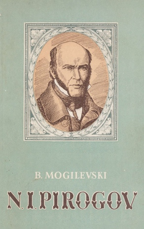 Nikolai Ivanovitš Pirogov 1810-1881 : [elu ja tegevus]