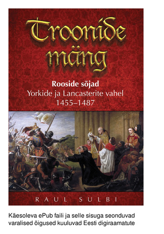 Troonide mäng : Rooside sõjad Yorkide ja Lancasterite vahel 1455–1487 