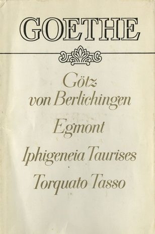 Götz von Berlichingen ; Egmont ; Iphigenia Taurises ; Torquato Tasso : näidendid 