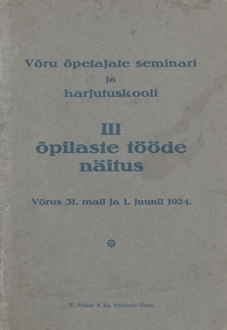 Võru Õpetajate Seminari ja harjutuskooli III õpilaste tööde näitus : Võrus 31. mail ja 1. juunil 1924