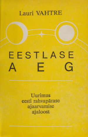Eestlase aeg : uurimus eesti rahvapärase ajaarvamise ajaloost 