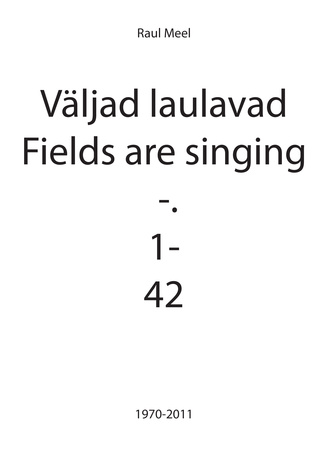 Väljad laulavad -. 1-42 = Field are singing -. 