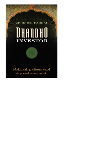 Dhandho investor : madala riskiga väärtusmeetod kõrge tootluse teenimiseks  