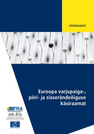 Euroopa varjupaiga-, piiri- ja sisserändeõiguse käsiraamat : väljaanne 2014 
