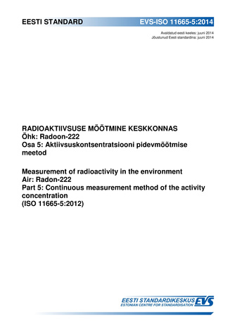 EVS-ISO 11665-5:2014 Radioaktiivsuse mõõtmine keskkonnas : õhk : radoon-222. Osa 5, Aktiivsuskontsentratsiooni pidevmõõtmise meetod = Measurement of radioactivity in the environment : air : radon-222. Part 5, Continuous measurement method of the activi...