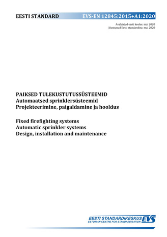 EVS-EN 12845:2015+A1:2020 Paiksed tulekustutussüsteemid : automaatsed sprinklersüsteemid. Projekteerimine, paigaldamine ja hooldus = Fixed firefighting systems : automatic sprinkler systems. Design, installation and maintenance 