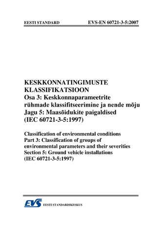 EVS-EN 60721-3-5:2007 Keskkonnatingimuste klassifikatsioon. Osa 3, Keskkonnaparameetrite rühmade klassifitseerimine ja nende mõju. Jagu 5, Maasõidukite paigaldised (IEC 60721-3-5:1997) = Classification of environmental conditions. Part 3, Classificatio...