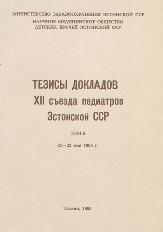Тезисы докладов XII съезда педиатров Эстонской ССР, 21-22 мая 1985 года. Том 2 