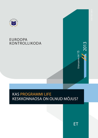 Kas programmi Life keskkonnaosa on olnud mõjus? : (vastavalt Euroopa Liidu toimimise lepingu artikli 287 lõike 4 teisele lõigule) ; (Eriaruanne (Euroopa Kontrollikoda) ; 2013, nr 15)