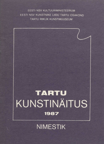 Tartu kunstinäitus, 1987 nimestik : Tartu Riiklikus Kunstimuuseumis 29. mai-28. juuni 1987 