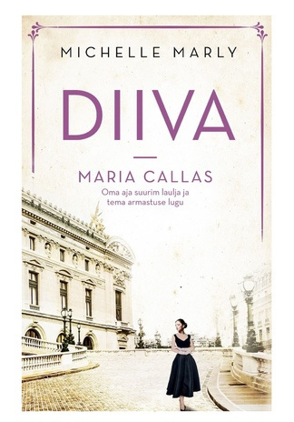 Diiva - Maria Callas : oma aja suurim laulja ja tema armastuse lugu 
