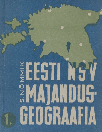 Eesti NSV majandusgeograafia. [õppevahend] / 1. [osa]