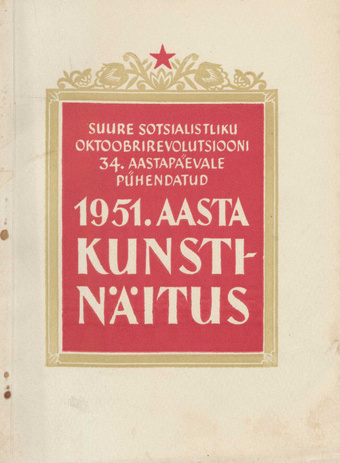 Suure Sotsialistliku Oktoobrirevolutsiooni 34. aastapäevale pühendatud 1951. aasta kunstinäituse kataloog : Tallinna Kunstihoones, november 1951 