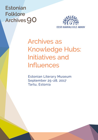 Archives as Knowledge Hubs: Initiatives and Influences : abstracts : Estonian Literary Museum September 25-28, 2017 Tartu, Estonia 