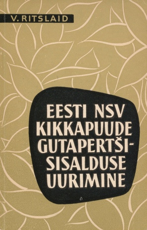 Eesti NSV kikkapuude gutapertši sisalduse uurimine