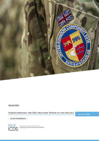 Strengthening the UK’s military power in the Baltics : August 2016  ; (Analysis / Rahvusvaheline Kaitseuuringute Keskus, 2016)