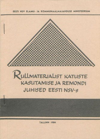 Rullmaterjalist katuste kasutamise ja remondi juhised Eest NSV-s : kinnitanud Eesti NSV Elamu- ja Kommunaalmajanduse Ministeerium 1983. a. käskkirjaga 