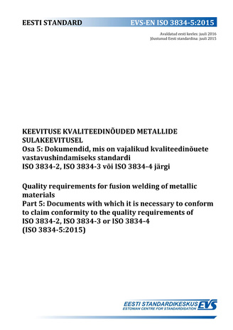 EVS-EN ISO 3834-5:2015 Keevituse kvaliteedinõuded metallide sulakeevitusel. Osa 5, Dokumendid, mis on vajalikud kvaliteedinõuete vastavushindamiseks standardi ISO 3834-2, ISO 3834-3 või ISO 3834-4 järgi = Quality requirements for fusion welding of meta...