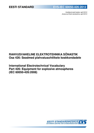 EVS-IEC 60050-426:2012 Rahvusvaheline elektrotehnika sõnastik. Osa 426, Seadmed plahvatusohtlikele keskkondadele = International electrotechnical vocabulary. Part 426, Equipment for explosive atmospheres (IEC 60050-426:2008) 