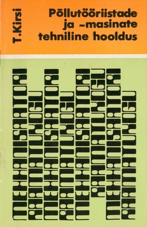 Põllutööriistade ja -masinate tehniline hooldus : mullaharimis-, külvi-, väetus- ja taimekaitsemasinad ning laadurid (Mehhanisaatori raamatukogu ; 1979)