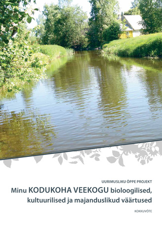 Uurimusliku õppe projekt "Minu kodukoha veekogu bioloogilised, kultuurilised ja majanduslikud väärtused" : kokkuvõte
