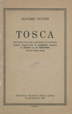 Giacomo Puccini "Tosca" : muusikadraama kolmes waatuses : teksti kirjutand V. Sardou järele L. Illica ja G. Giacosa ; tõlkind Paul Olak : lühike seletus 