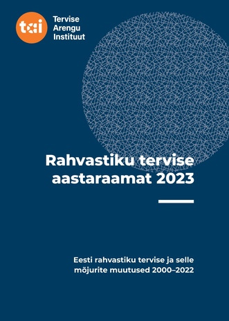 Rahvastiku tervise aastaraamat 2023 : Eesti rahvastiku tervise ja selle mõjurite muutused 2000-2022 