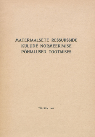 Materiaalsete ressursside kulude normeerimise põhialused tootmises : kinnitatud 17.12.1964. a. 