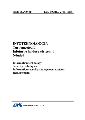 EVS-ISO/IEC 27001:2006 Infotehnoloogia. Turbemeetodid. Infoturbe halduse süsteemid. Nõuded = Information technology. Security techniques. Information security management systems. Requirements 