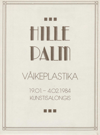 Hille Palm : väikeplastika, Kunstisalongis 19. 01. - 14. 02. 1984 : näituse buklett