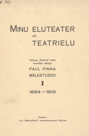 Minu eluteater ja teatrielu : Tallinna "Estonia" teatri teenelise näitleja Paul Pinna mälestused. I, 1884-1913