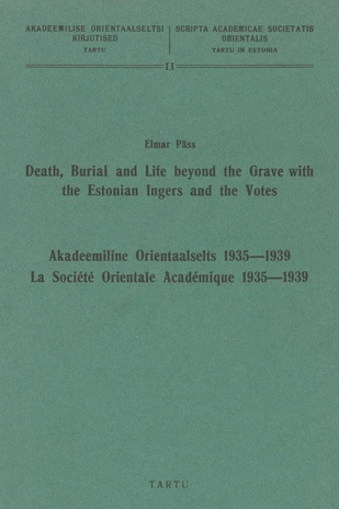 Death, burial and life beyond the grave with the Estonian Ingers and the Votes ;  Akadeemiline Orientaalselts 1935-1939 = La Société Orientale Académique 1935-1939